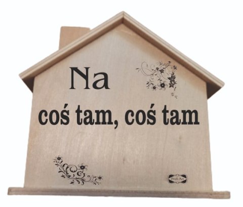 Drewniana skarbonka domek NA COŚ TAM ,COŚ TAM Drewniana skarbonka domek NA COŚ TAM ,COŚ TAM